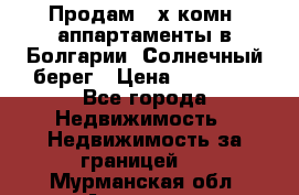 Продам 2-х комн. аппартаменты в Болгарии, Солнечный берег › Цена ­ 30 000 - Все города Недвижимость » Недвижимость за границей   . Мурманская обл.,Апатиты г.